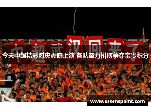 今天中超精彩对决震撼上演 各队奋力拼搏争夺宝贵积分